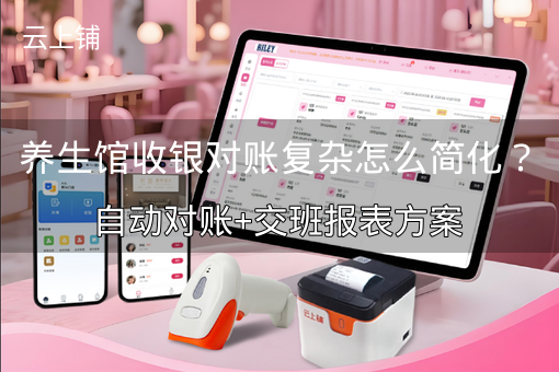 养生馆收银对账复杂怎么简化？自动对账+交班报表方案