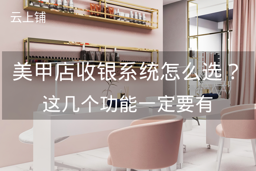 美甲店收银系统怎么选？这几个功能一定要有