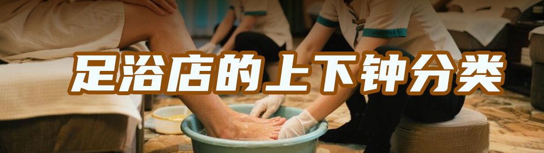 足浴店上下钟类型分享