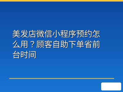 美发店微信小程序预约怎么用？顾客自助下单省前台时间
