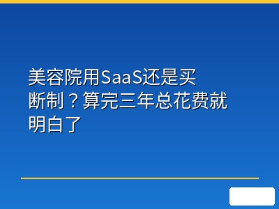 美容院用SaaS还是买断制？算完三年总花费就明白了