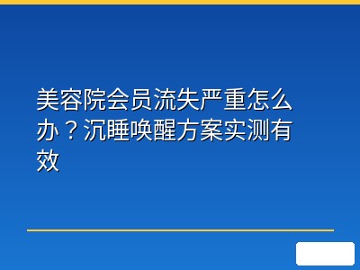 美容院会员流失严重怎么办？沉睡唤醒方案实测有效