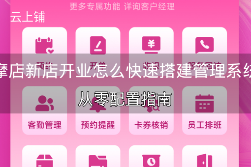 按摩店新店开业怎么快速搭建管理系统？从零配置指南