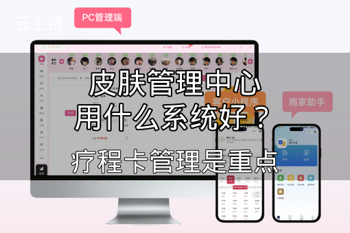 皮肤管理中心用什么系统好？疗程卡管理是重点